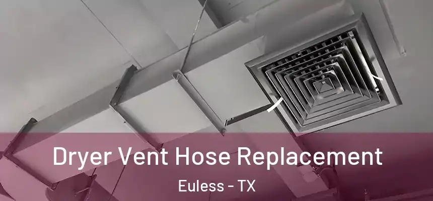  Dryer Vent Hose Replacement Euless - TX