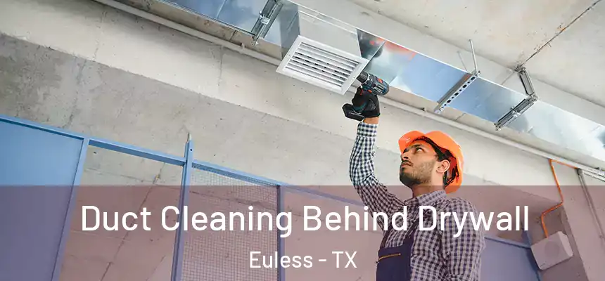  Duct Cleaning Behind Drywall Euless - TX