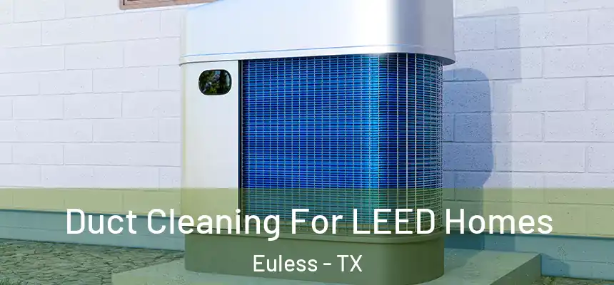  Duct Cleaning For LEED Homes Euless - TX