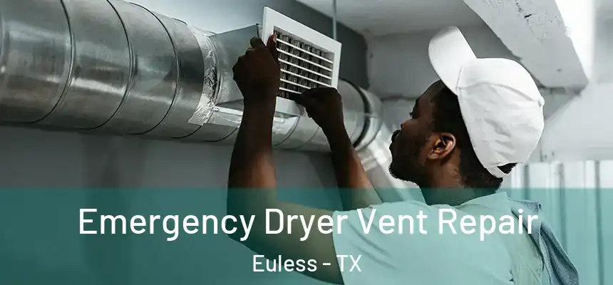  Emergency Dryer Vent Repair Euless - TX