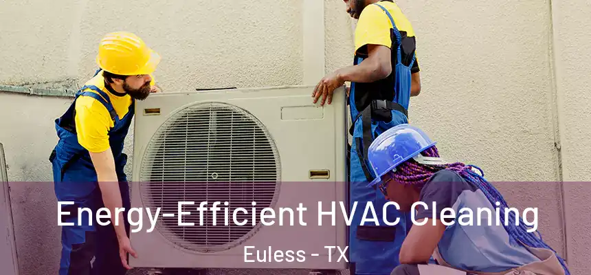  Energy-Efficient HVAC Cleaning Euless - TX