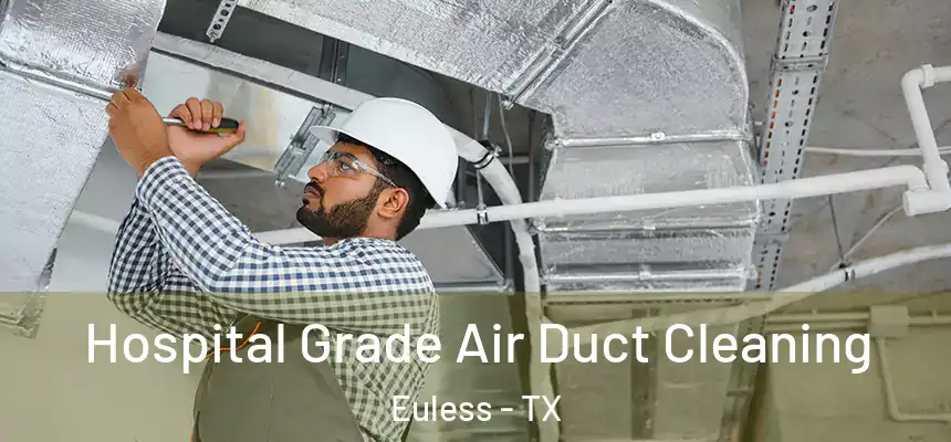  Hospital Grade Air Duct Cleaning Euless - TX