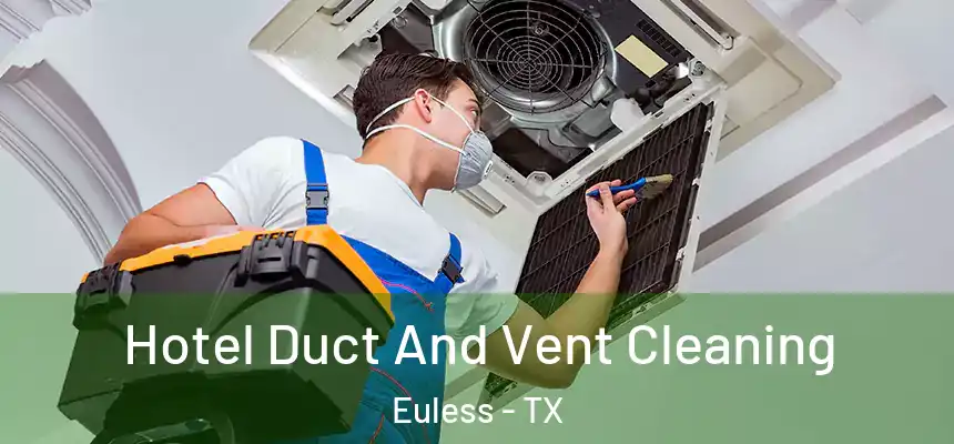 Hotel Duct And Vent Cleaning Euless - TX