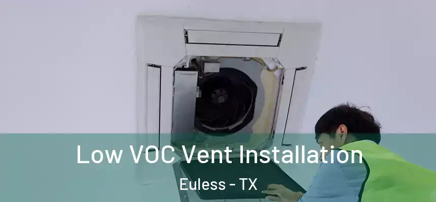  Low VOC Vent Installation Euless - TX