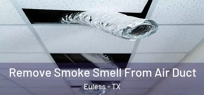 Remove Smoke Smell From Air Duct Euless - TX