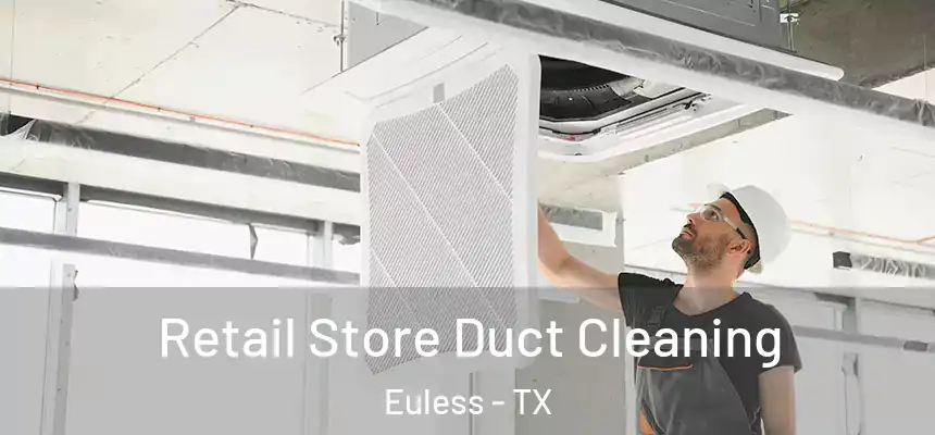  Retail Store Duct Cleaning Euless - TX