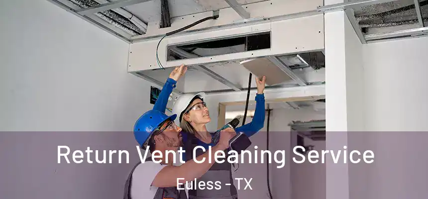  Return Vent Cleaning Service Euless - TX