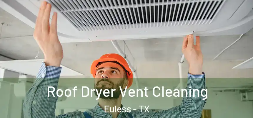  Roof Dryer Vent Cleaning Euless - TX