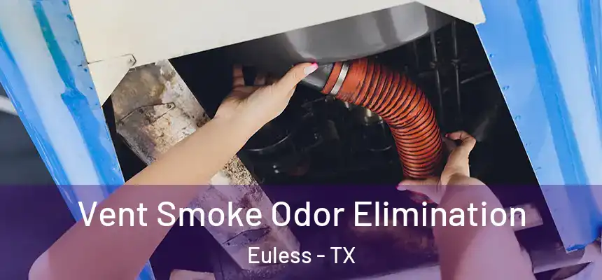  Vent Smoke Odor Elimination Euless - TX